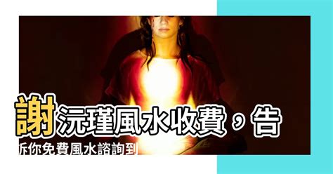 謝沅瑾風水收費|揭開謝沅瑾風水的秘密：選屋、改運與生活提升的專家秘訣！